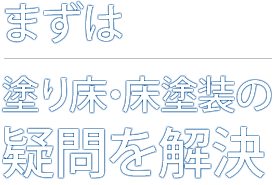 まずは塗り床・床塗装の疑問を解決