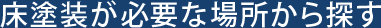 床塗装が必要な場所から探す