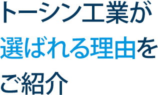 トーシン工業が選ばれる理由をご紹介