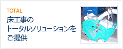 床工事のトータルソリューションをご提供
